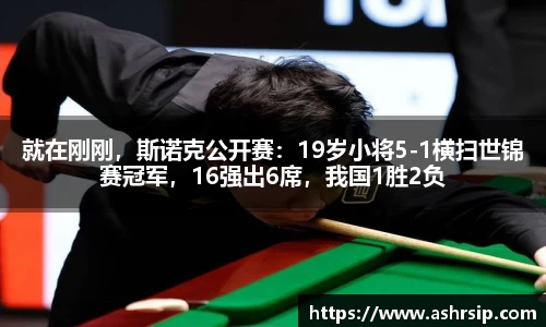 就在刚刚，斯诺克公开赛：19岁小将5-1横扫世锦赛冠军，16强出6席，我国1胜2负
