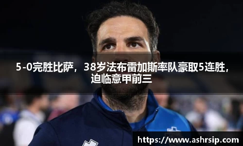 5-0完胜比萨，38岁法布雷加斯率队豪取5连胜，迫临意甲前三
